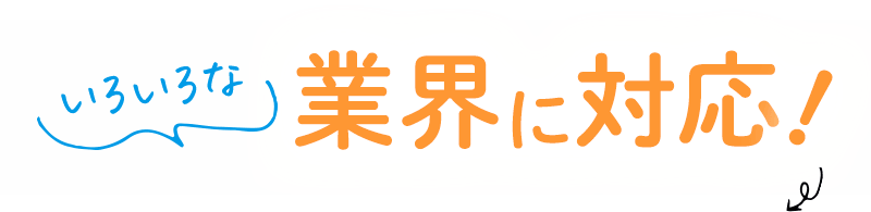 いろいろな業界に対応！